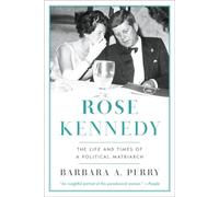 Rose Kennedy: The Life and Times of a Political Matriarch