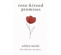 Rose-Kissed Promises: Rose-Kissed Promises: A Collection of Poems on Love, Heartbreak, and Healing (Growing Into Sunflowers)