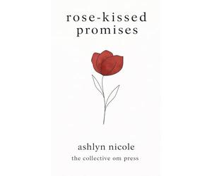 Rose-Kissed Promises: Rose-Kissed Promises: A Collection of Poems on Love, Heartbreak, and Healing (Growing Into Sunflowers)