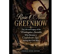 Rose O’Neal Greenhow: The Life and Legacy of the Washington Socialite Who Became a Confederate Spy during the Civil War