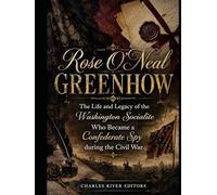 Rose O’Neal Greenhow: The Life and Legacy of the Washington Socialite Who Became a Confederate Spy during the Civil War