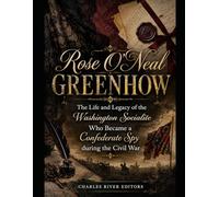 Rose O’Neal Greenhow: The Life and Legacy of the Washington Socialite Who Became a Confederate Spy during the Civil War