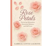 Rose Petals: Nurturing Relaxation, Emotional Balance, and Self Love
