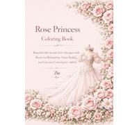 Rose Princess Coloring Book: Beautiful Floral and Tiara Designs with Roses for Relaxation, Stress Relief, and Creative Coloring for Adults (Floreveil Princess Coloring Series)