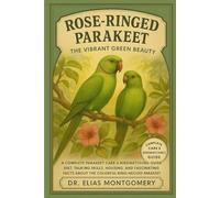 Rose-Ringed Parakeet - The Vibrant Green Beauty: A Complete Parakeet Care & Birdwatching Guide - Diet, Talking Skills, Housing, and Fascinating Facts About the Colorful Ring-Necked Parakeet