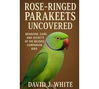 Rose-Ringed Parakeets Uncovered: Behavior, Care, and Secrets of the Beloved Companion Bird