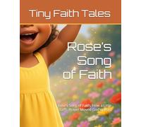 Rose’s Song of Faith: Rose’s Song of Faith, How a Little Girl’s Prayer Moved God’s Heart