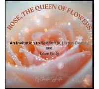 Rose, the Queens of Flowers: An Invitation to See Softly, Listen Deeply, and Love Fully (Aromatic Plants and Essential Oils Educational Series for Kids)