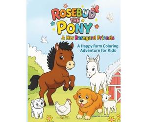 Rosebud the Pony and Her Barnyard Friends: A Happy Farm Coloring Adventure for Kids Ages 2-8