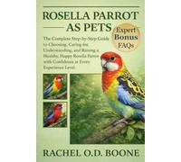ROSELLA PARROT AS PETS: The Complete Step-by-Step Guide to Choosing, Caring for, Understanding, and Raising a Healthy, Happy Rosella Parrot with Confidence at Every Experience Level