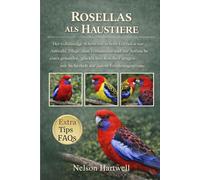 ROSELLAS ALS HAUSTIERE: Der vollständige Schritt-für-Schritt-Leitfaden zur Auswahl, Pflege, zum Verständnis und zur Aufzucht eines gesunden, ... - mit Sicherheit auf jedem Erfahrungsniveau