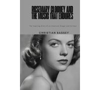ROSEMARY CLOONEY AND THE MUSIC THAT ENDURES: The Inspiring Story of an American Singer and Actress