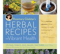 Rosemary Gladstar's Herbal Recipes for Vibrant Health: 175 Teas, Tonics, Oils, Salves, Tinctures, and Other Natural Remedies for the Entire Family