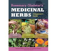 Rosemary Gladstar's Medicinal Herbs: A Beginner's Guide: 33 Healing Herbs to Know, Grow, and Use