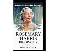 ROSEMARY HARRIS BIOGRAPHY: Actress Of Grace And Strength (An Inspiring Book)