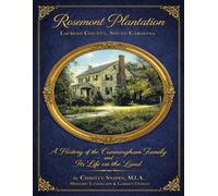 Rosemont Plantation, Laurens County, South Carolina: A History of the Cunningham Family and Its Life on the Land