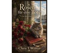Rosen für eine Tote: Ein norddeutscher Cosy Mystery - Wohlfühlkrimi mit Katze an der Küste (Die Möwenhafen Geheimnisse 3)