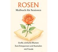 ROSEN Malbuch für Senioren: Großes Malbuch für Erwachsene & Senioren - Einfache Rosenmotive mit dicken Linien zum stressfreien Ausmalen bei Demenz und Sehschwäche