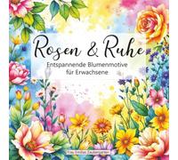 Rosen & Ruhe Malbuch: Entspannende Blumenmotive für Erwachsene - mit über 40 einfachen Designs zum Ausmalen und Abschalten.