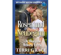 Rosen und Neubeginn: Historischer Western Liebesroman (Die Witwen von Wellness Creek)