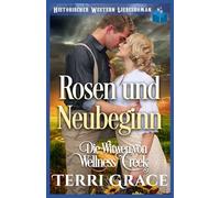 Rosen und Neubeginn: Historischer Western Liebesroman (Die Witwen von Wellness Creek)