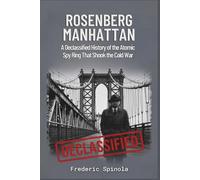 Rosenberg Manhattan: A Declassified History of the Atomic Spy Ring That Shook the Cold War (Declassified: A Documentary History of Espionage)