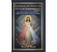 ROSENKRANZ UND NOVENE DER GÖTTLICHEN BARMHERZIGKEIT (GEBETBUCH): Eine kraftvolle 9-tägige Andacht für Heilung, Vergebung und unerschütterliches Vertrauen in Gottes Barmherzigkeit