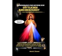 ROSENKRANZ UND NOVENE ZUR GÖTTLICHEN BARMHERZIGKEIT: Tägliche Gebete, Litaneien, eucharistische Anbetung und Andachten, inspiriert von den Offenbarungen und dem Tagebuch der heiligen Faustina