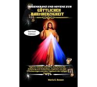 ROSENKRANZ UND NOVENE ZUR GÖTTLICHEN BARMHERZIGKEIT: Tägliche Gebete, Litaneien, eucharistische Anbetung und Andachten, inspiriert von den Offenbarungen und dem Tagebuch der heiligen Faustina