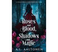 Roses and Blood, Shadows and Magic: A Collection of Dark Stories and Poems