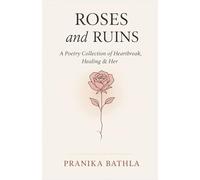 Roses and Ruins: A Poetry Collection of Heartbreak, Healing and Her