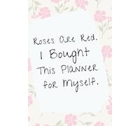 Roses Are Red. I Bought This Planner for Myself. Daily Organizer for Independent Women Who Don't Wait for Gifts: Undated Hourly Schedule with Meal ... Section for Self-Love and Personal Growth