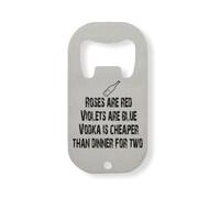 Roses are Red Violets are Blue Vodka is Cheap Than Dinner for Two Stainless Steel Bottle Opener Silver