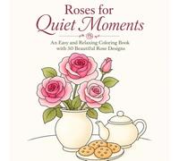 Roses for Quiet Moments: An Easy and Relaxing Coloring Book with 50 Beautiful Rose Designs