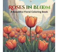 Roses in Bloom- A Beautiful Floral Coloring Book: Discover the beauty of nature with Roses in Bloom