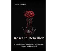 Roses in Rebellion: A Forbidden Romance of Revolution, Power, and Betrayal (Crown of Thorns and Roses Saga)
