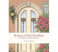 Roses of the Garden & Other Floral Scenes - Coloring book: A Premium Adult Coloring Book Featuring 60 Intricate Rose and Floral Illustrations with Inspiring Quotes and Nature Facts