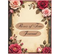 Roses of Time: Timeless Writing Notebook for Love Letters, Poetry, Daily Reflections, Memories & Creative Journaling