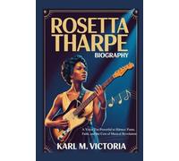 ROSETTA THARPE BIOGRAPHY: A Voice Too Powerful to Silence: Fame, Faith, and the Cost of Musical Revolution