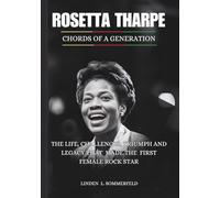 ROSETTA THARPE :Chords of a generation: The life, challenges, triumph and legacy that made the First female Rock Star (BIOGRAPHIES OF AMERICA’S MUSIC OUTSIDERS WHO REINVENTED ROCK & ROLL)