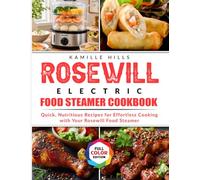 Rosewill Electric Food Steamer Cookbook: Quick, Nutritious Recipes for Effortless Cooking with Your Rosewill Food Steamer