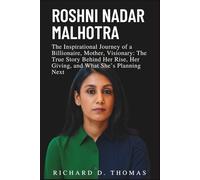 ROSHNI NADAR MALHOTRA BIOGRAPHY: The Inspirational Journey of a Billionaire, Mother, Visionary: The True Story Behind Her Rise, Her Giving, and What She’s Planning Next