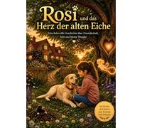 Rosi und das Herz der alten Eiche: Eine liebevolle Geschichte über Freundschaft, Mut und kleine Wunder