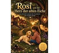 Rosi und das Herz der alten Eiche: Eine liebevolle Geschichte über Freundschaft, Mut und kleine Wunder