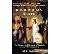 Rosicrucian Death: The Manner and Meaning of Death in Modern Rosicrucianism (Alchemy and Mysticism)