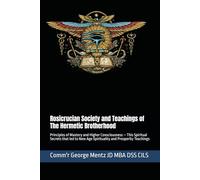Rosicrucian Society and Teachings of The Hermetic Brotherhood: Principles of Mastery and Higher Consciousness - This Spiritual Secrets that led to New Age Spirituality and Prosperity Teachings