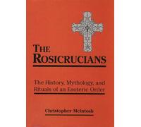 Rosicrucians: The History, Mythology, and Rituals of an Esoteric Order
