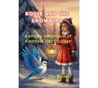 Rosie and the Snowbird: A Snowy Adventure of Kindness and Courage