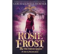 Rosie Frost and the Falcon Queen: An exhilarating novel filled with mystery, history and girl power by music icon Geri Halliwell-Horner