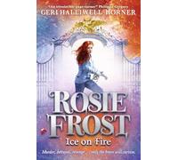 Rosie Frost: Ice on Fire (the second heart-racing novel filled with mystery, history and girl power by music icon Geri Halliwell-Horner)